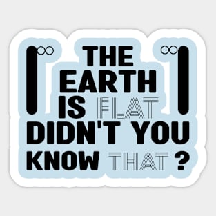 The earth is flat didn't you know that Sticker